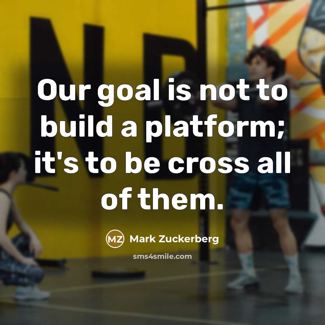 “Our goal is not to build a platform; it's to…” quote by Mark Zuckerberg