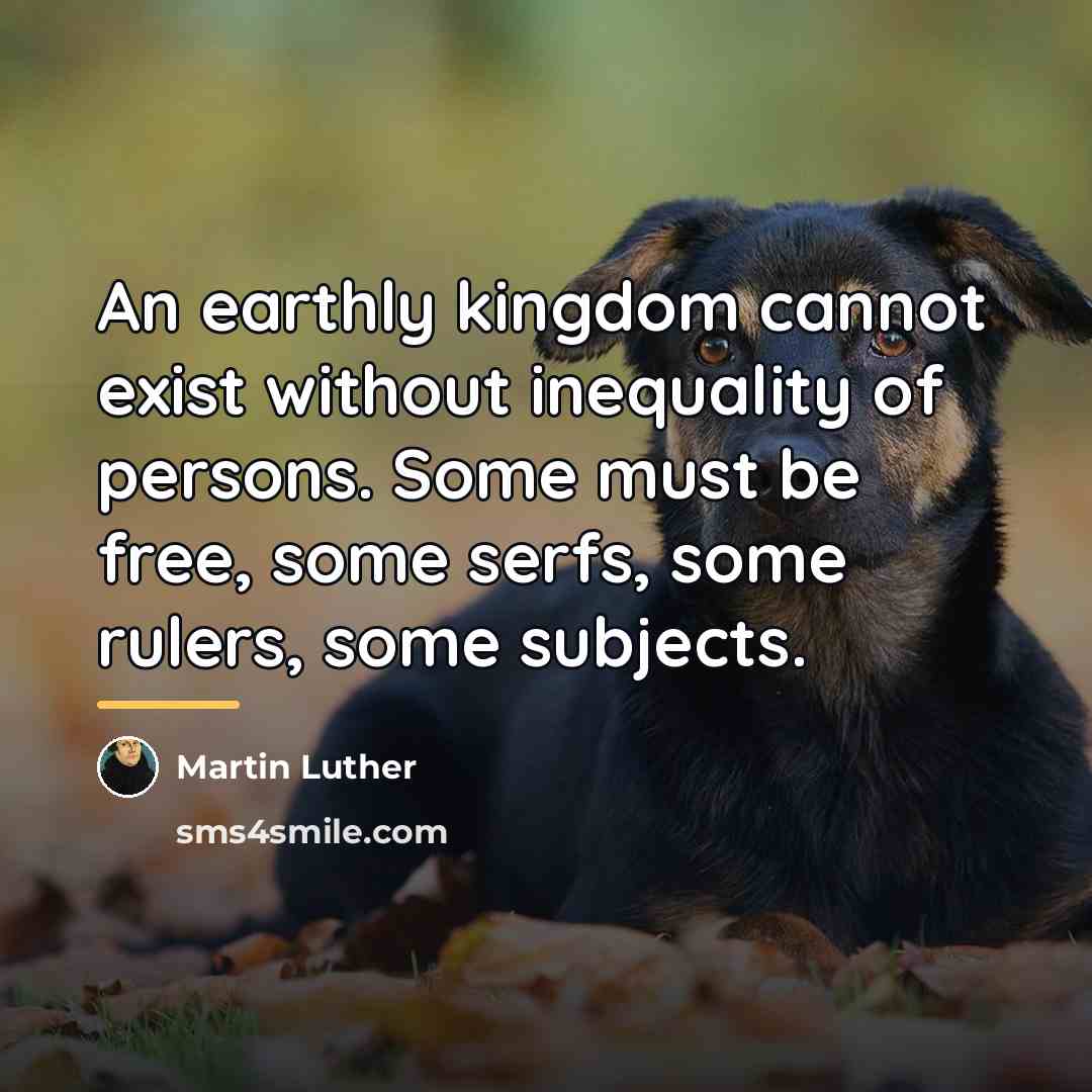 “An earthly kingdom cannot exist without inequality of persons. Some…” quote by Martin Luther