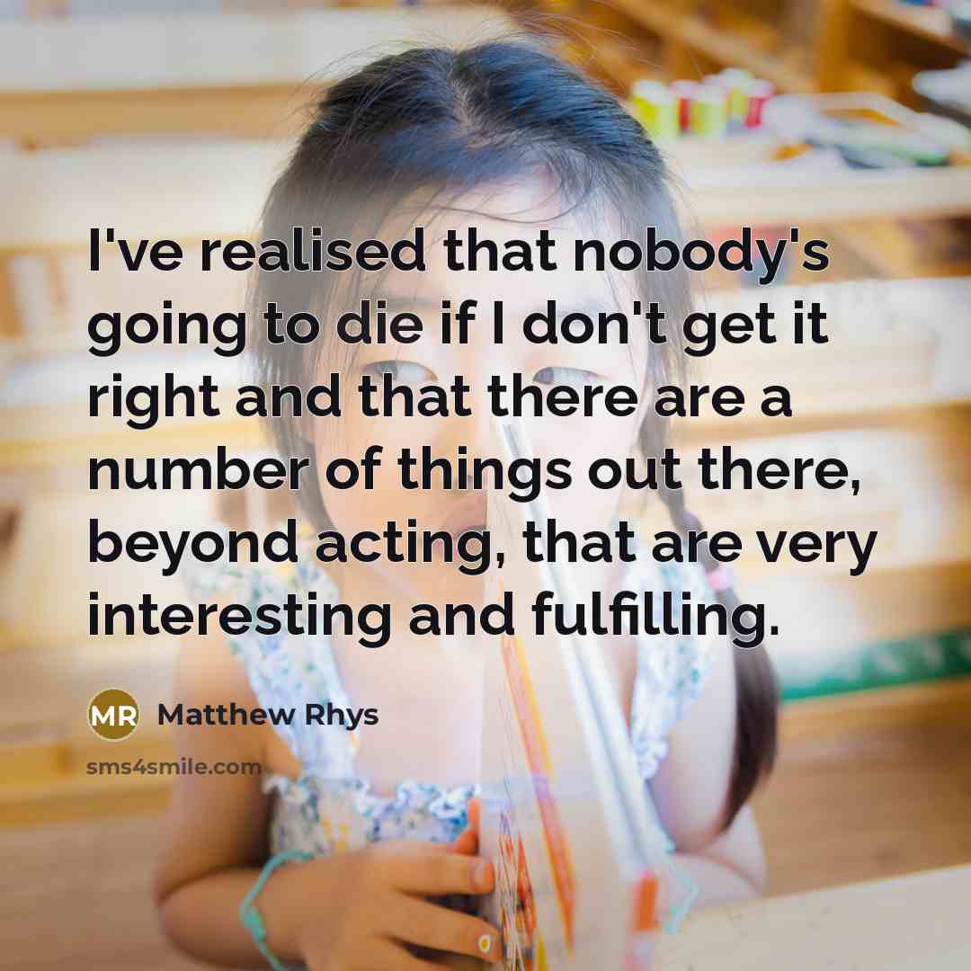 “I've realised that nobody's going to die if I don't…” quote by Matthew Rhys