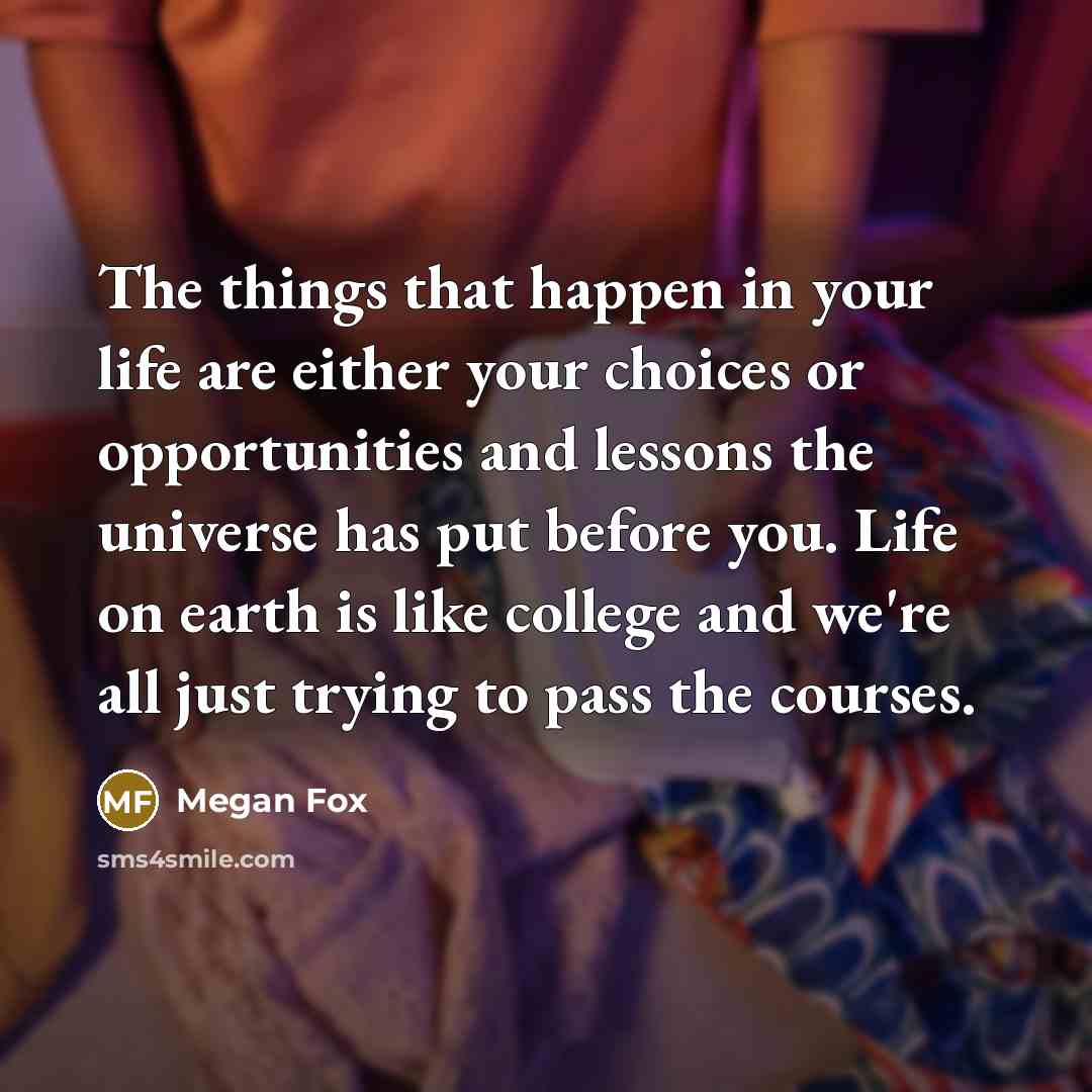 “The things that happen in your life are either your…” quote by Megan Fox
