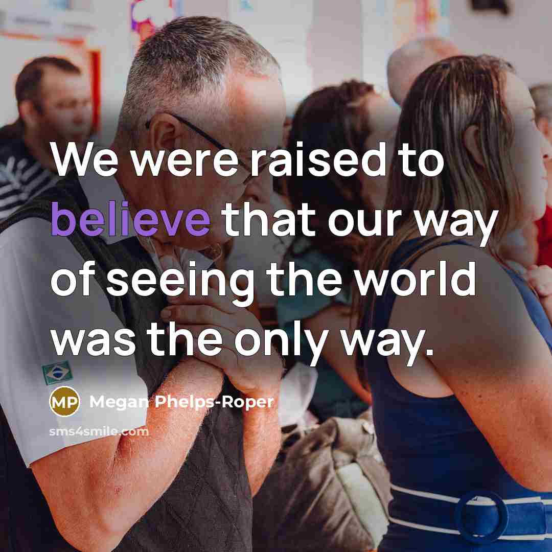 “We were raised to believe that our way of seeing…” quote by Megan Phelps-Roper