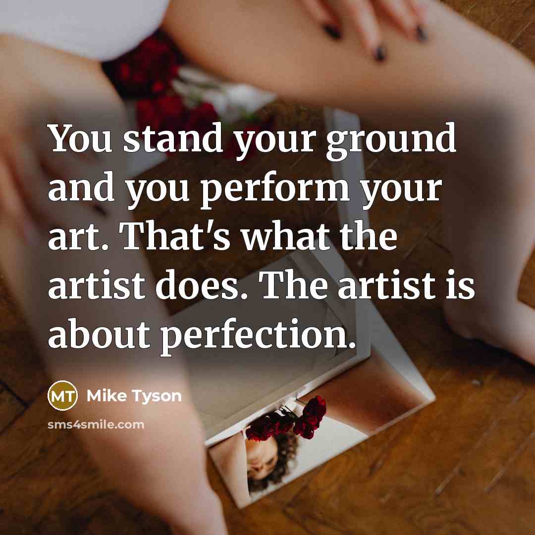 “You stand your ground and you perform your art. That's…” quote by Mike Tyson