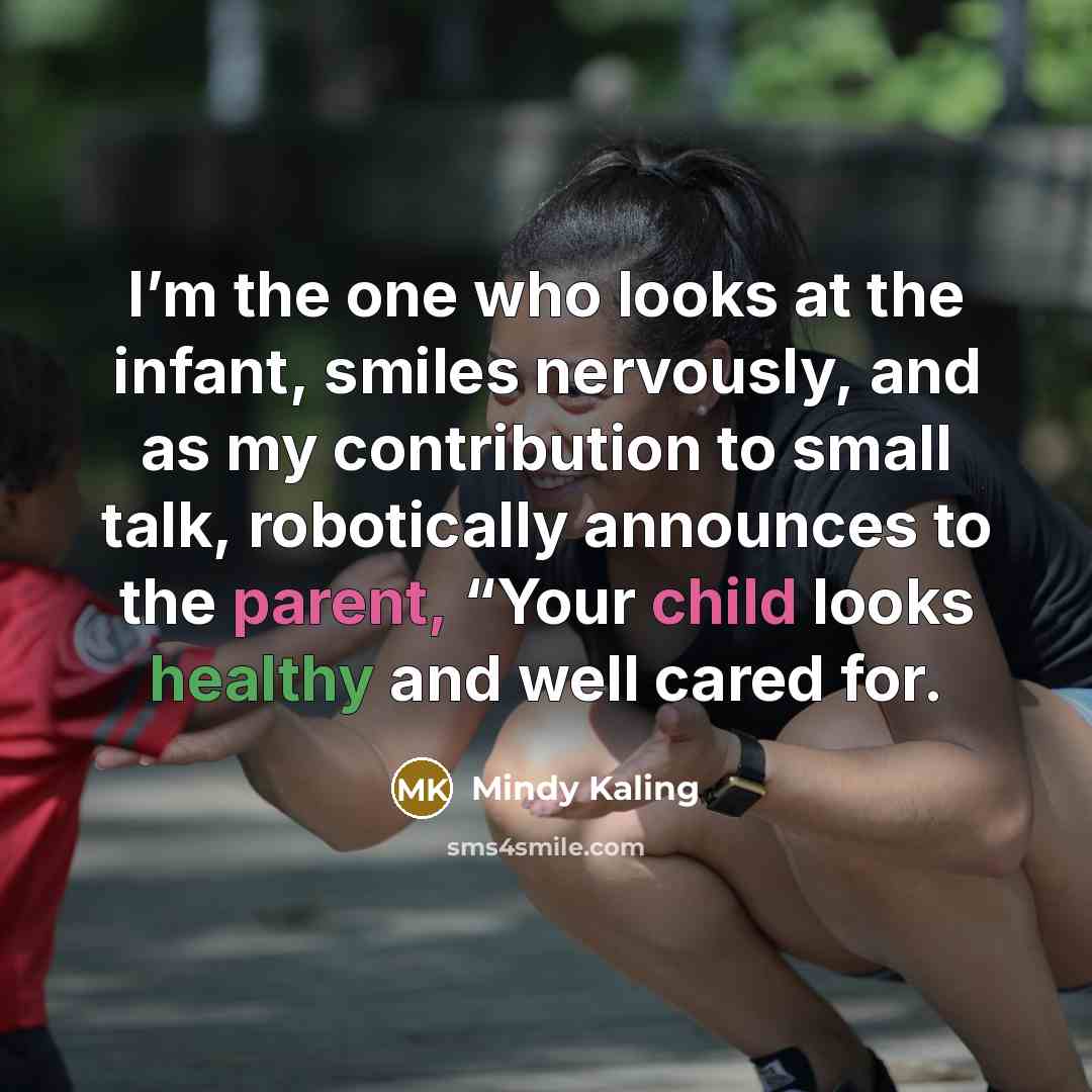 “I’m the one who looks at the infant, smiles nervously,…” quote by Mindy Kaling