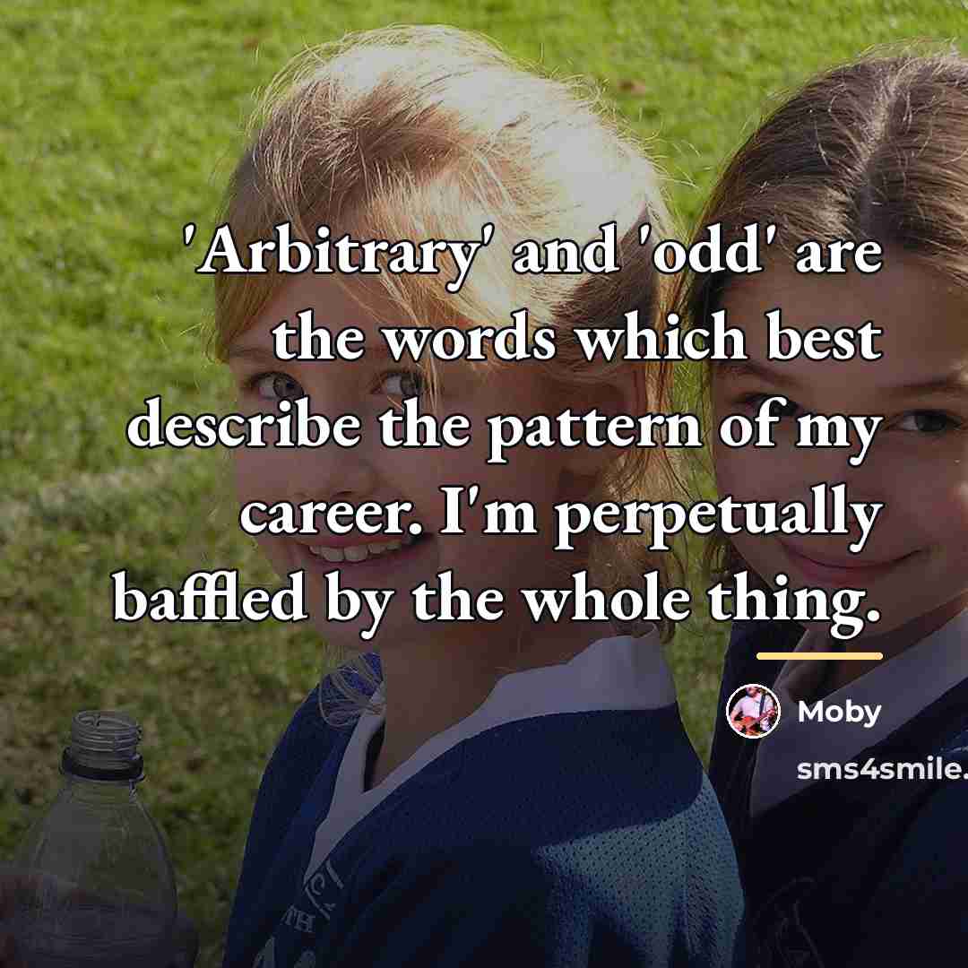 “'Arbitrary' and 'odd' are the words which best describe the…” quote by Moby
