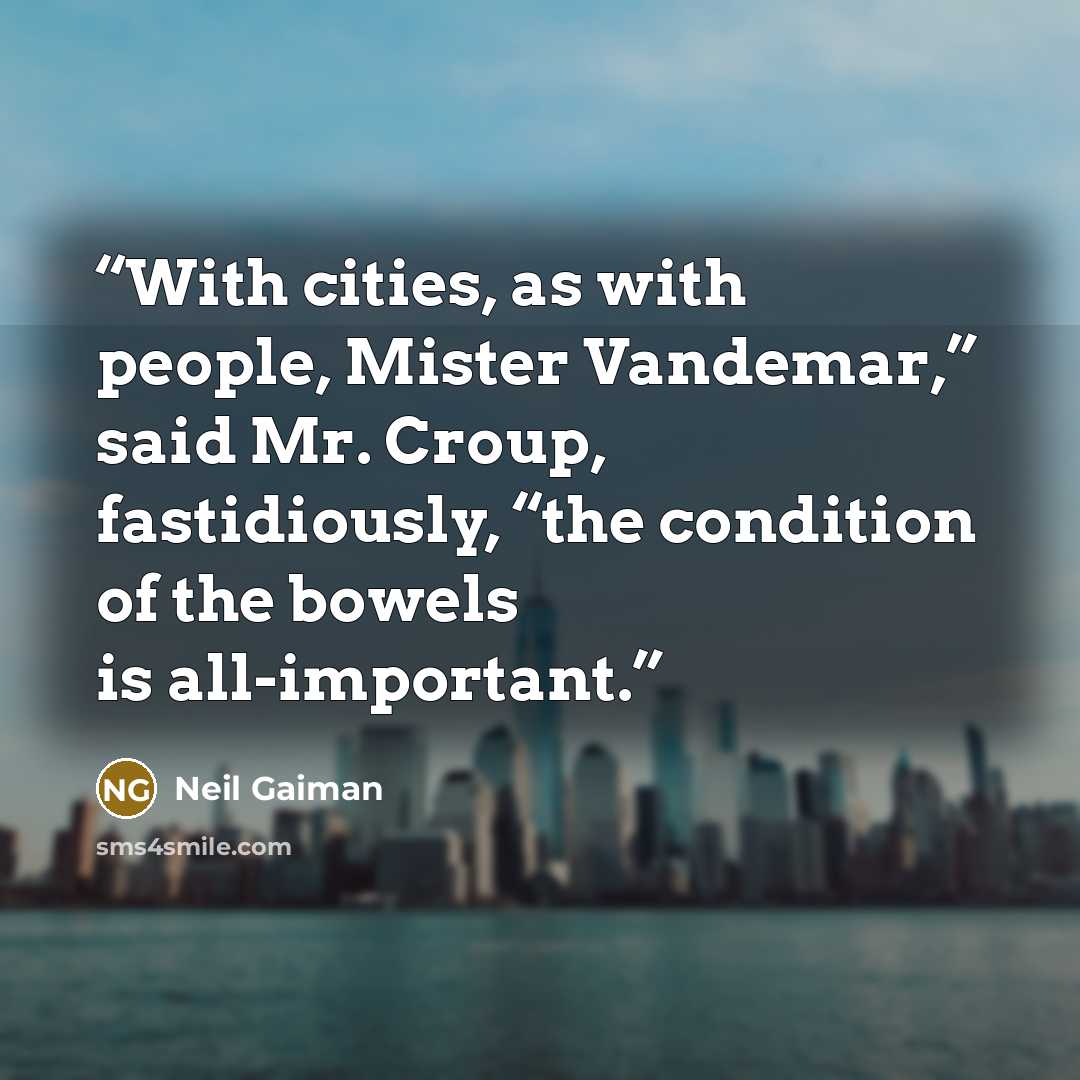 “With cities, as with people, Mister Vandemar,” said Mr. Croup, fastidiously, “the condition of the bowels is all-important.” quote by Neil Gaiman