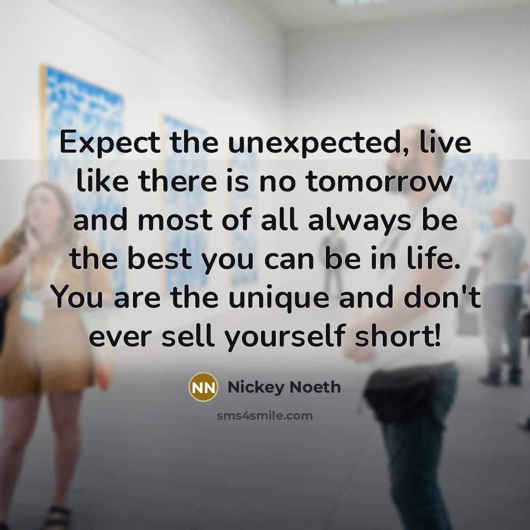 “Expect the unexpected, live like there is no tomorrow and…” quote by Nickey Noeth