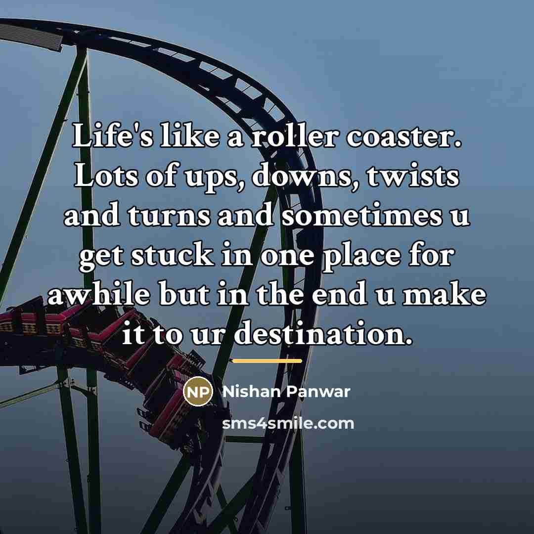 “Life's like a roller coaster. Lots of ups, downs, twists…” quote by Nishan Panwar