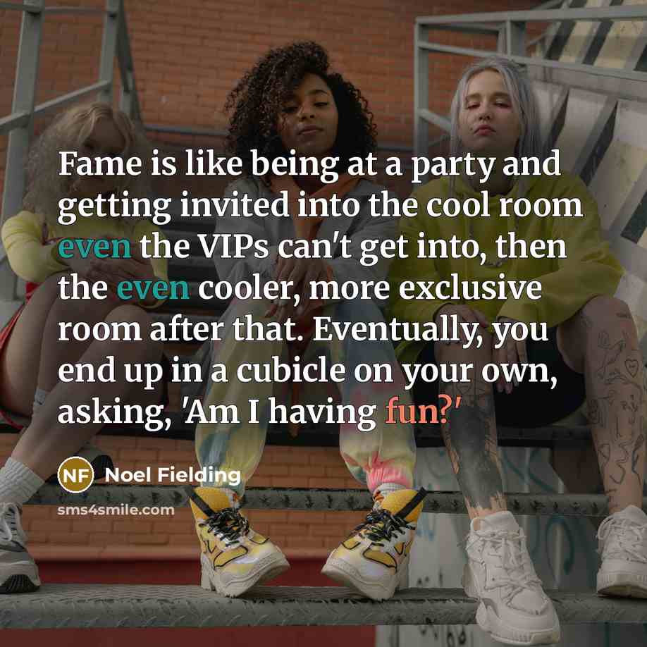 “Fame is like being at a party and getting invited…” quote by Noel Fielding