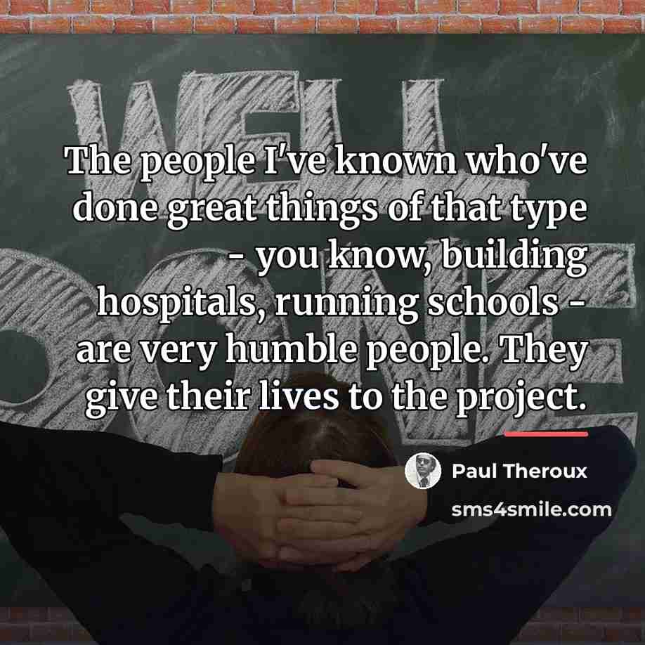“The people I've known who've done great things of that…” quote by Paul Theroux