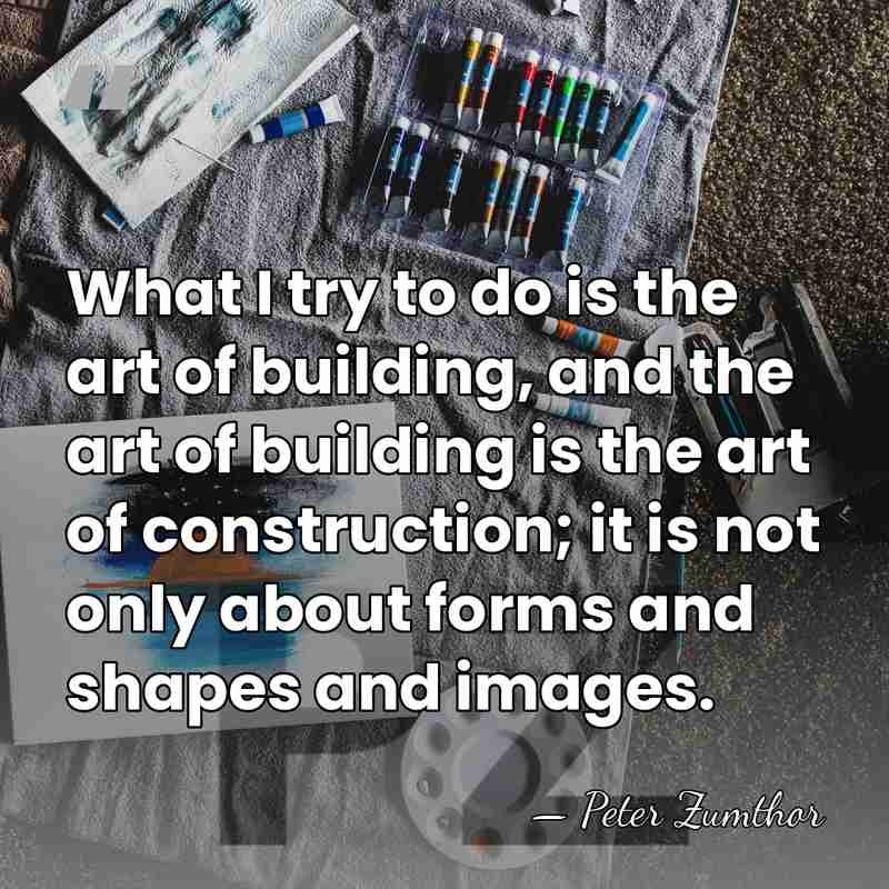 What I try to do is the art of building, and the&hellip; - Peter Zumthor