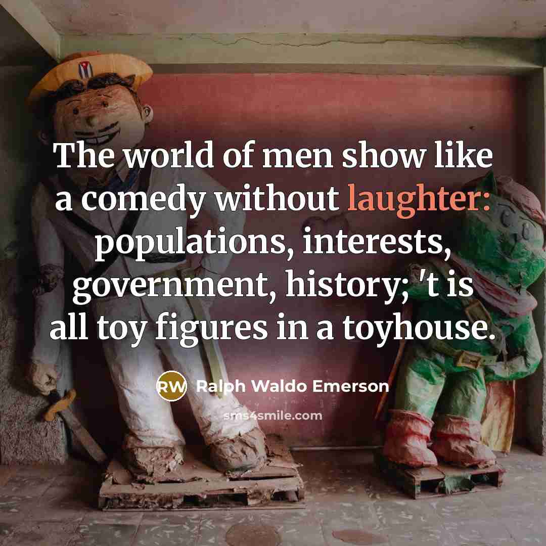 “The world of men show like a comedy without laughter:…” quote by Ralph Waldo Emerson