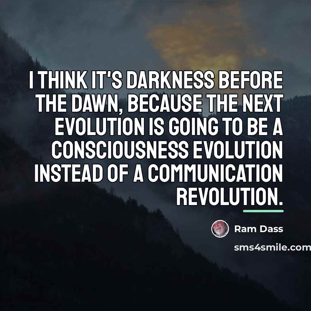 “I think it's darkness before the dawn, because the next…” quote by Ram Dass