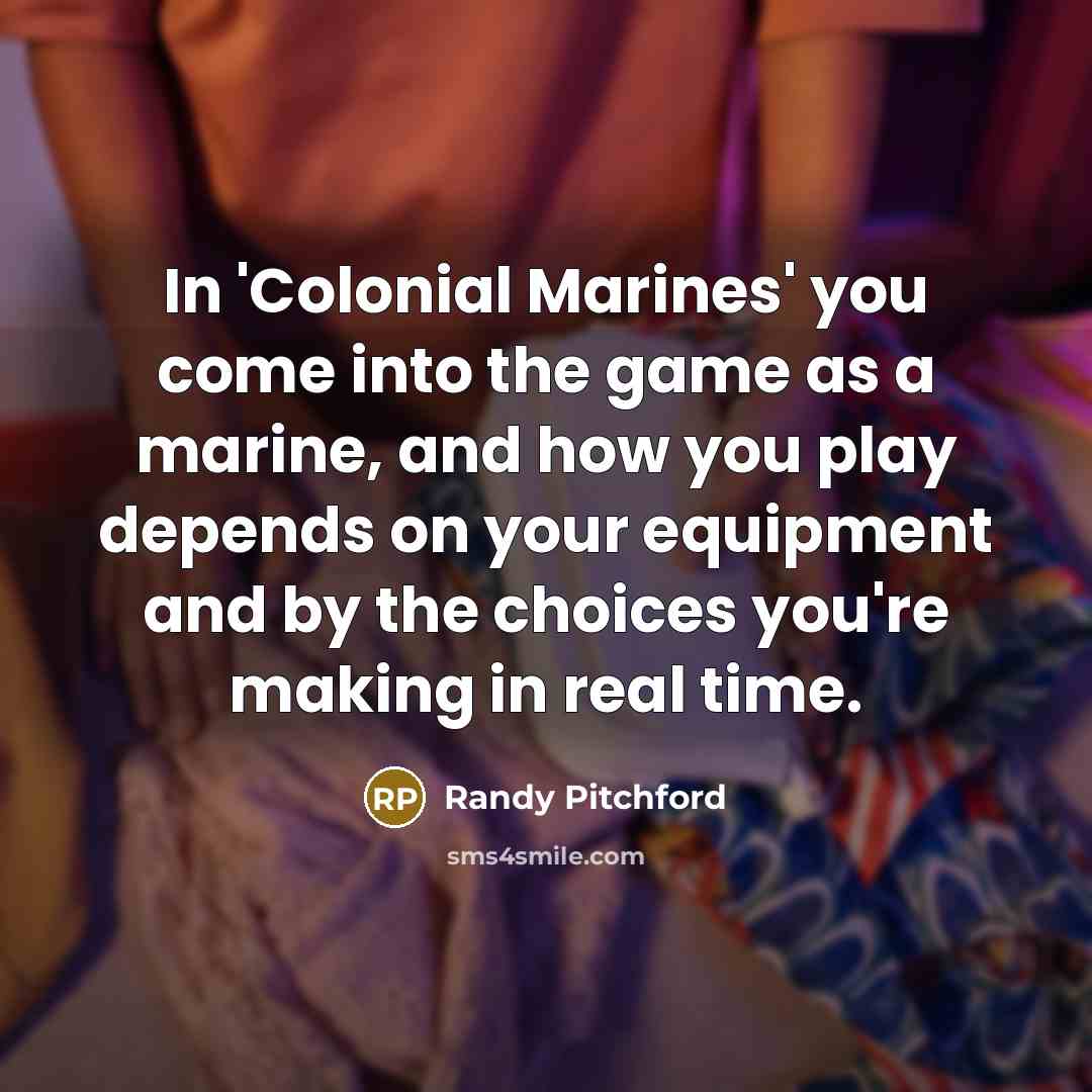 “In 'Colonial Marines' you come into the game as a…” quote by Randy Pitchford