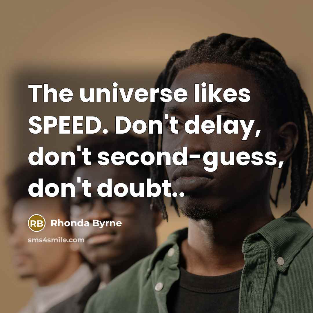 “The universe likes SPEED. Don't delay, don't second-guess, don't doubt..…” quote by Rhonda Byrne