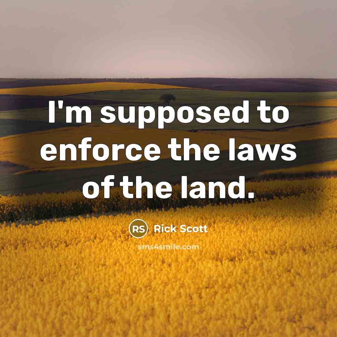 “I'm supposed to enforce the laws of the land.…” quote by Rick Scott