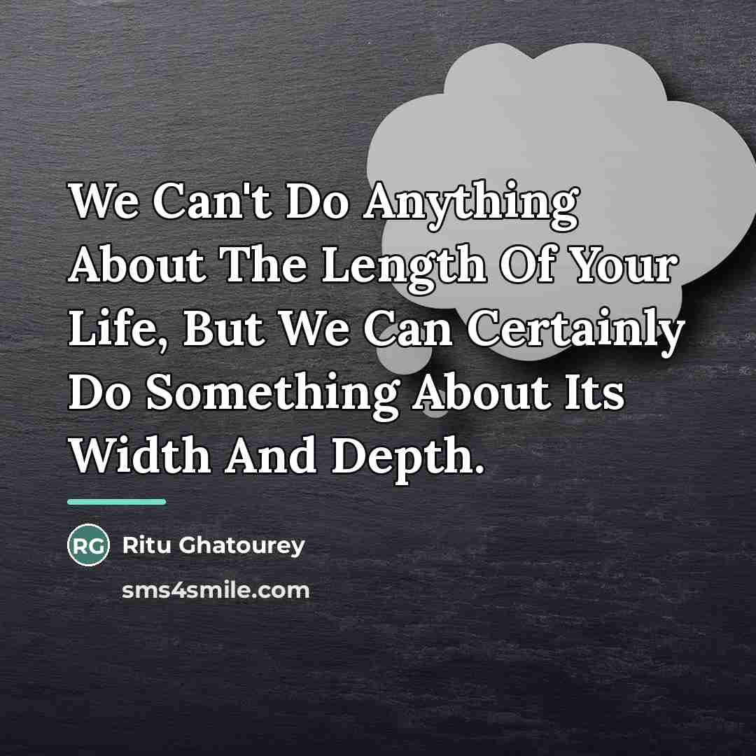 “We Can't Do Anything About The Length Of Your Life,…” quote by Ritu Ghatourey