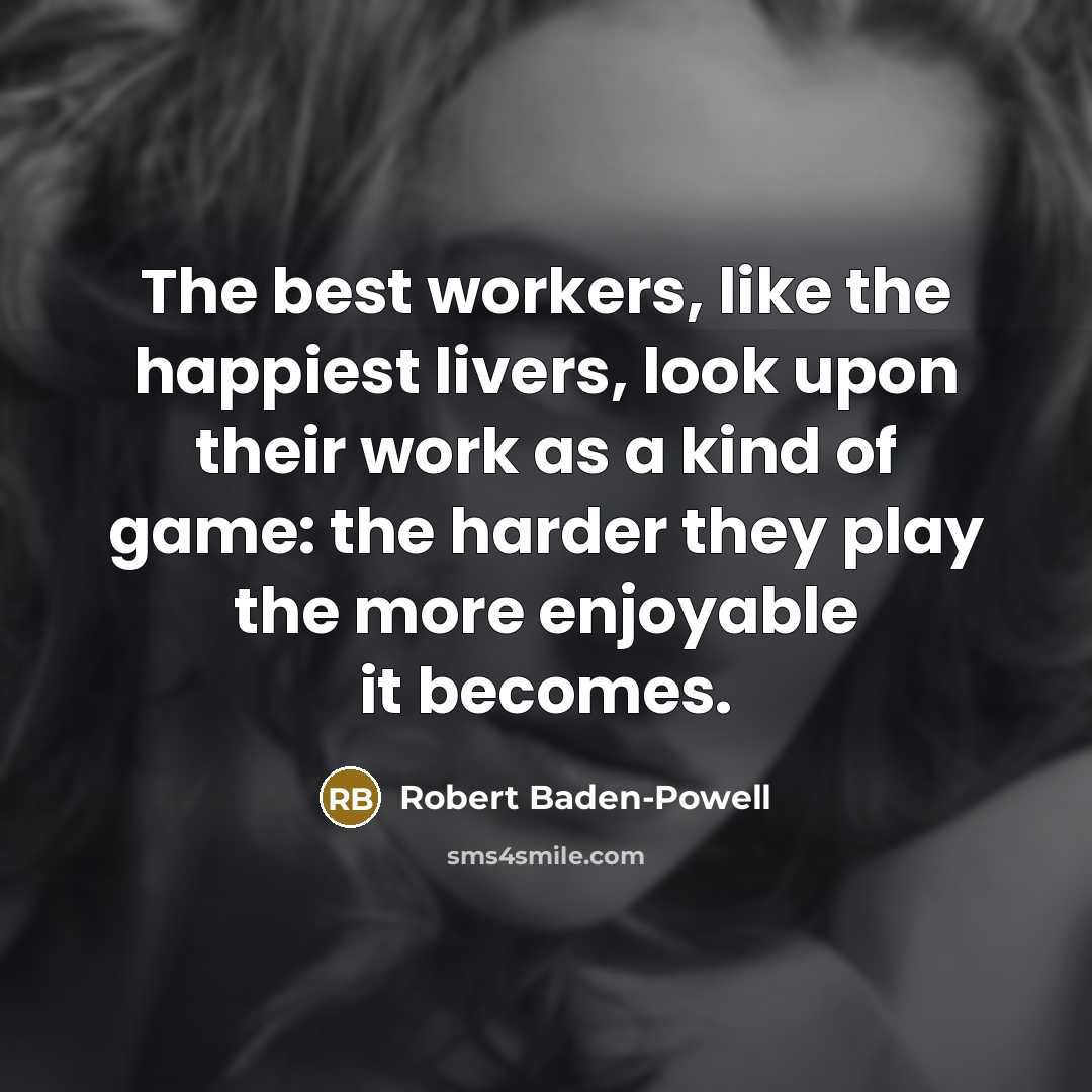 “The best workers, like the happiest livers, look upon their…” quote by Robert Baden-Powell