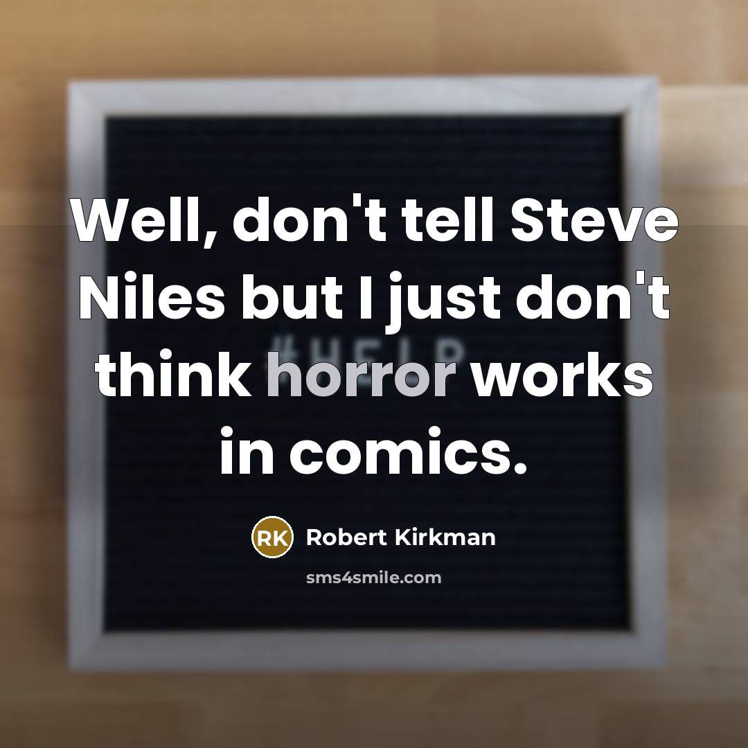 “Well, don't tell Steve Niles but I just don't think horror works in comics.” quote by Robert Kirkman