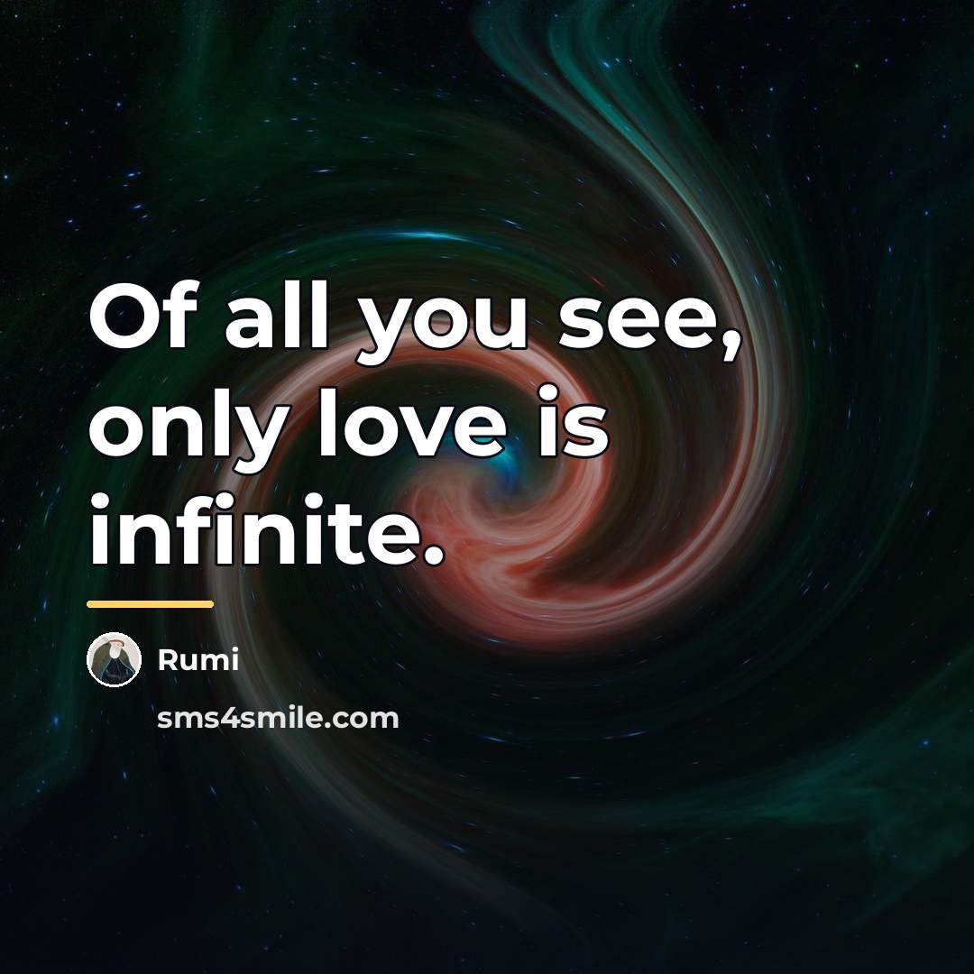 “Of all you see, only love is infinite.…” quote by Rumi