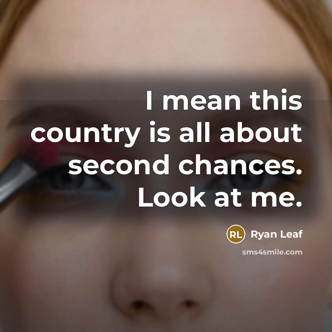 “I mean this country is all about second chances. Look…” quote by Ryan Leaf