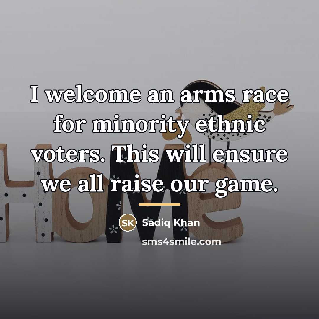 “I welcome an arms race for minority ethnic voters. This…” quote by Sadiq Khan