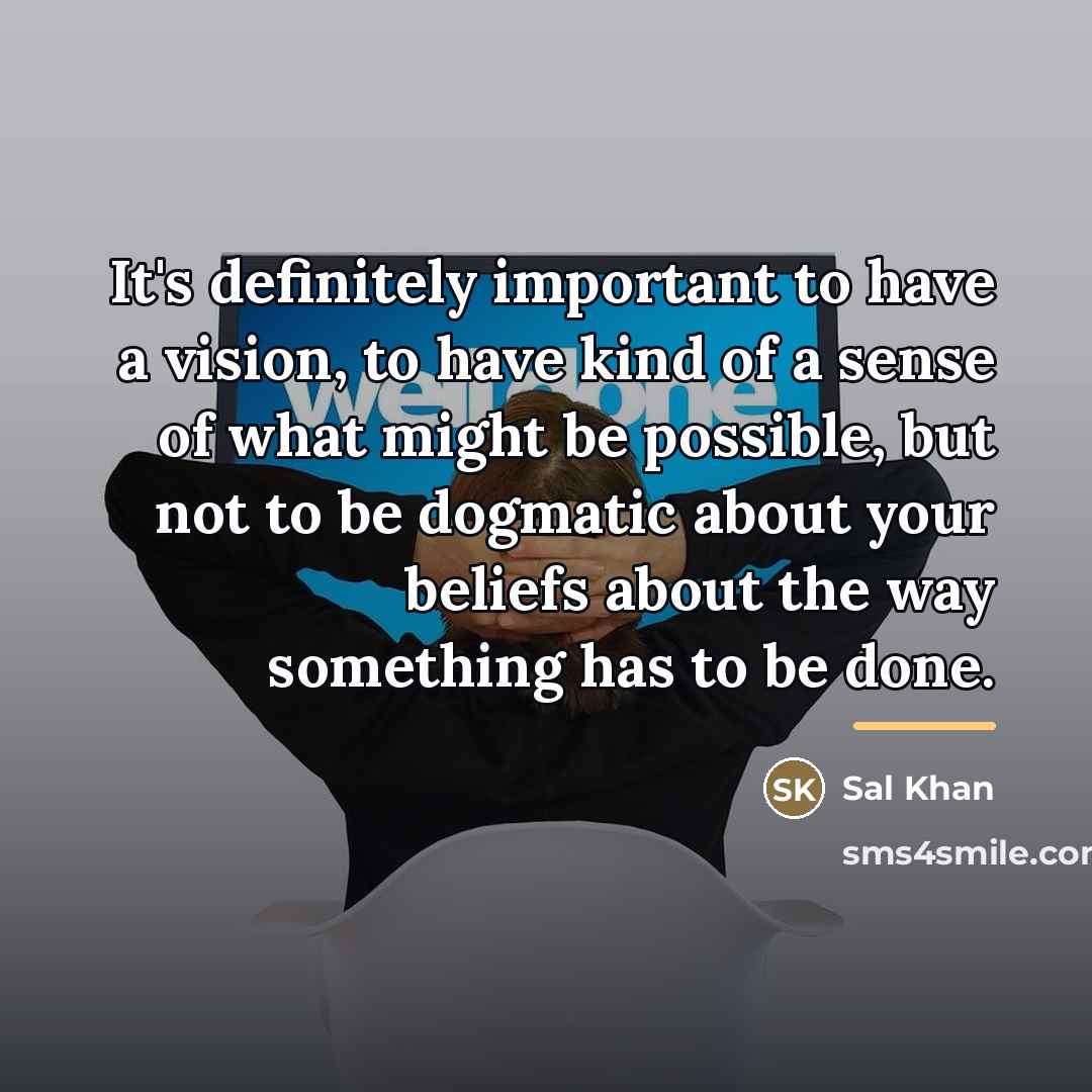 “It's definitely important to have a vision, to have kind…” quote by Sal Khan