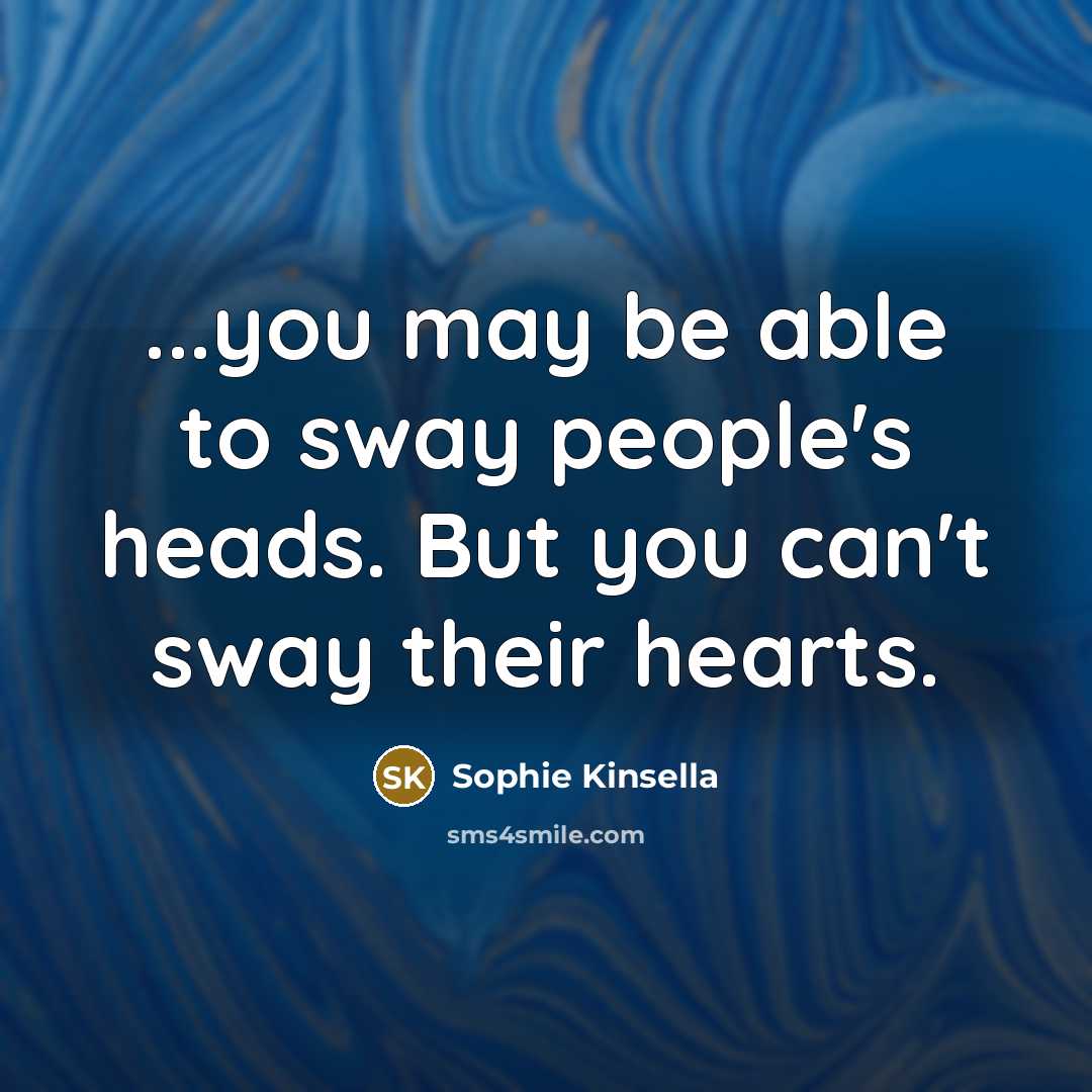 “...you may be able to sway people's heads. But you…” quote by Sophie Kinsella
