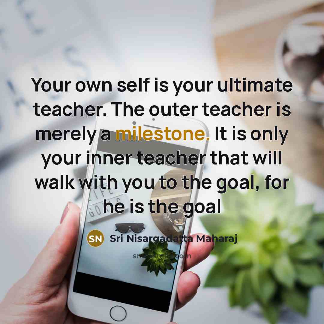 “Your own self is your ultimate teacher. The outer teacher…” quote by Sri Nisargadatta Maharaj