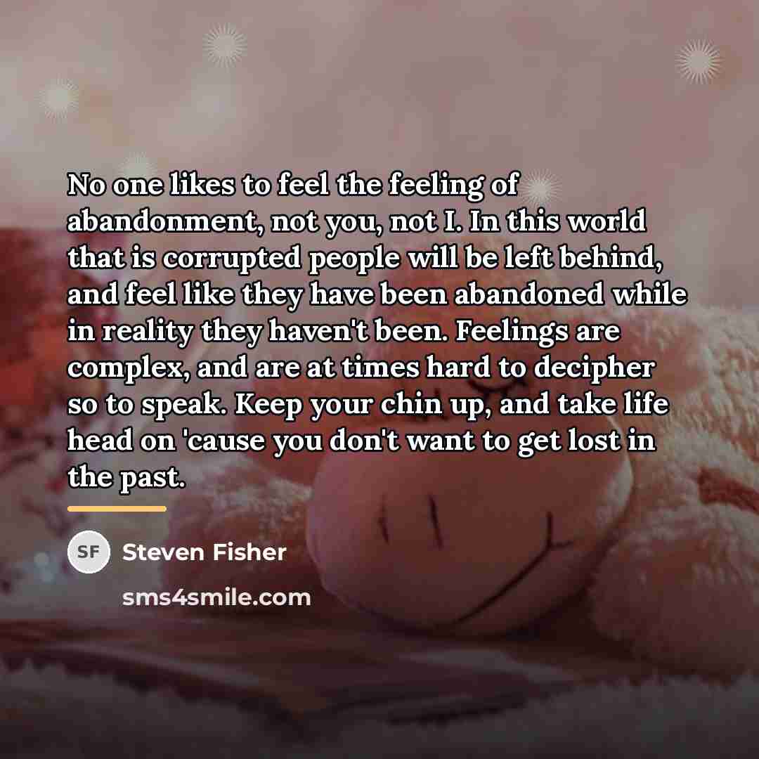“No one likes to feel the feeling of abandonment, not…” quote by Steven Fisher