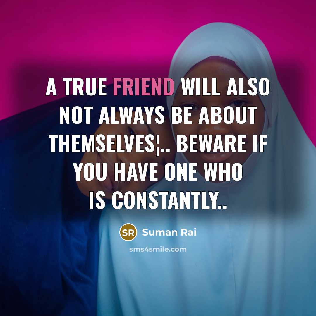 “A true friend will also not always be about themselves¦..…” quote by Suman Rai