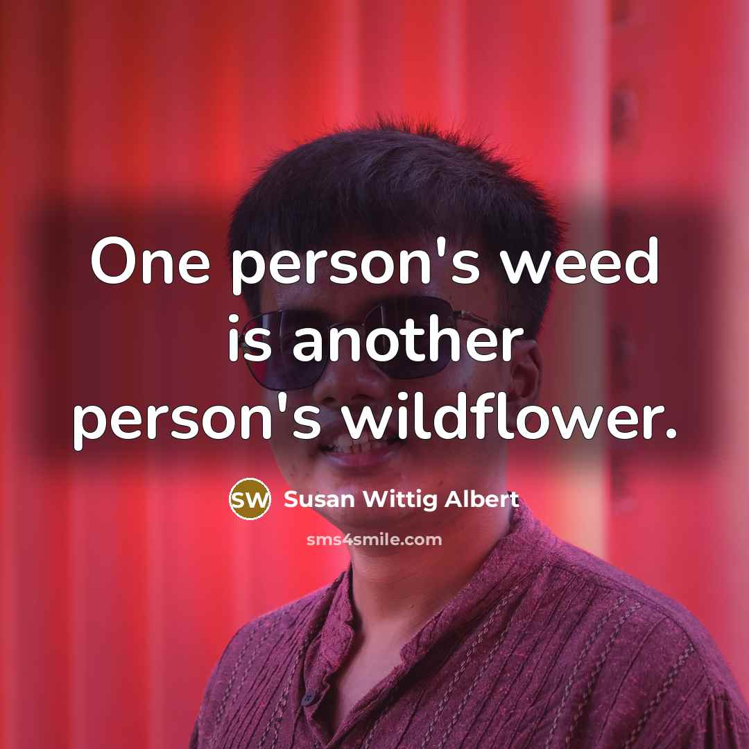 “One person's weed is another person's wildflower.…” quote by Susan Wittig Albert