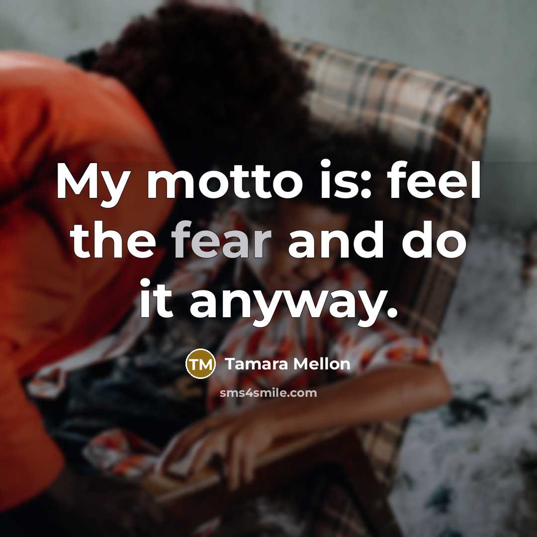 “My motto is: feel the fear and do it anyway.…” quote by Tamara Mellon