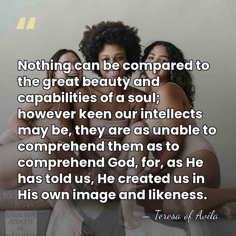 Nothing can be compared to the great beauty and capabilities of a&hellip; - Teresa of Avila