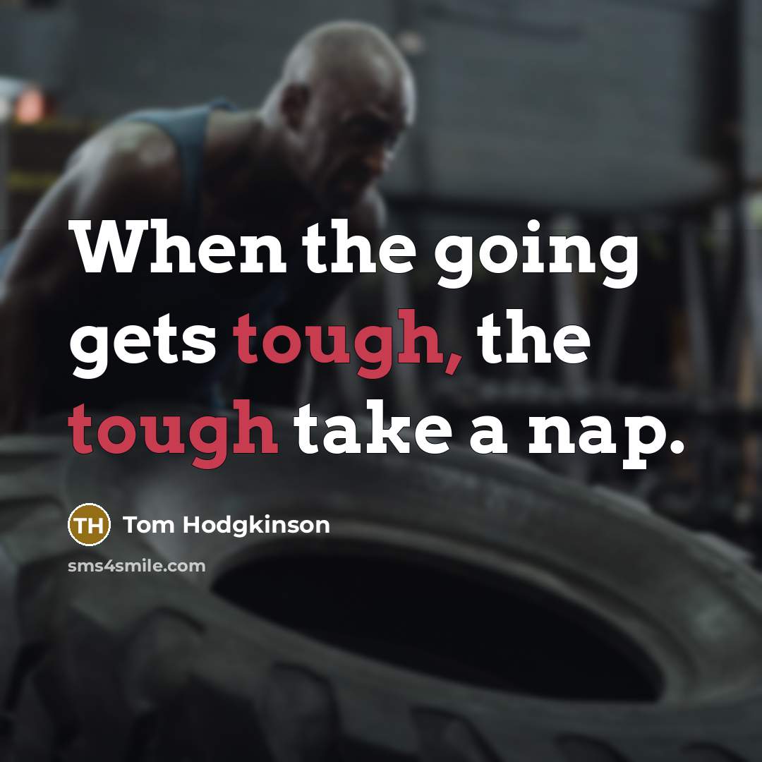 “When the going gets tough, the tough take a nap.” quote by Tom Hodgkinson