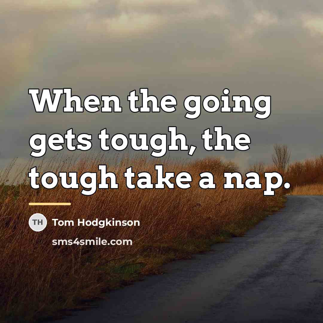 “When the going gets tough, the tough take a nap.…” quote by Tom Hodgkinson