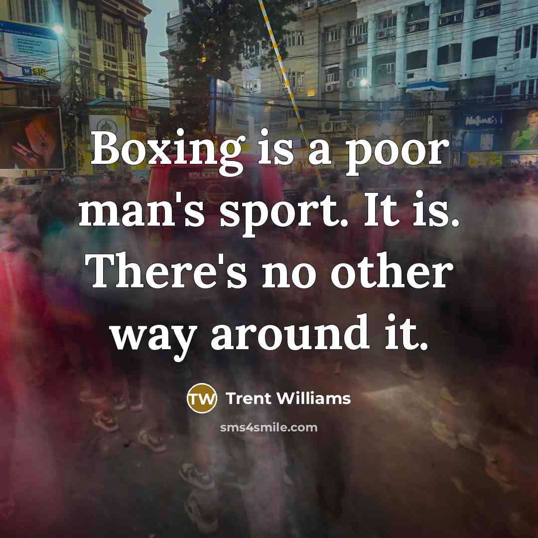 “Boxing is a poor man's sport. It is. There's no…” quote by Trent Williams