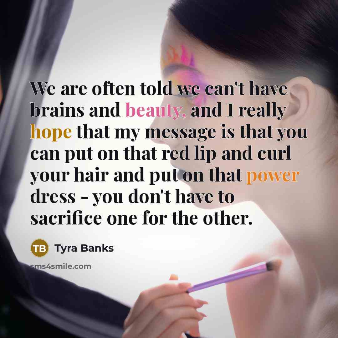 “We are often told we can't have brains and beauty,…” quote by Tyra Banks