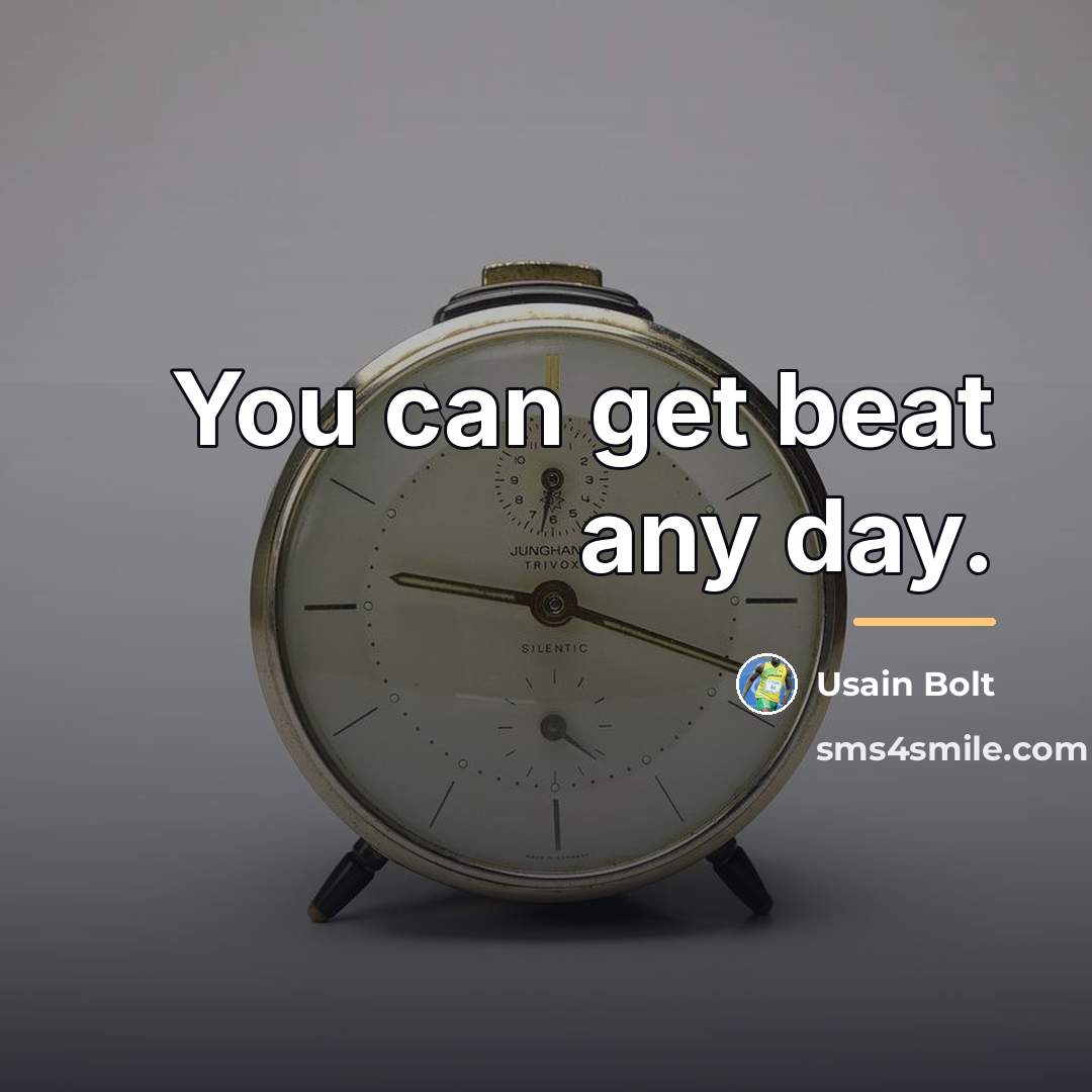 “You can get beat any day.…” quote by Usain Bolt