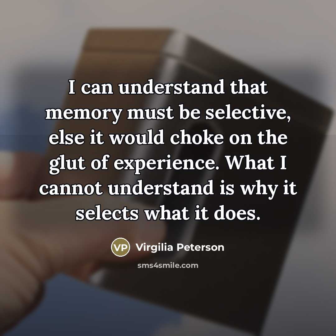 “I can understand that memory must be selective, else it…” quote by Virgilia Peterson