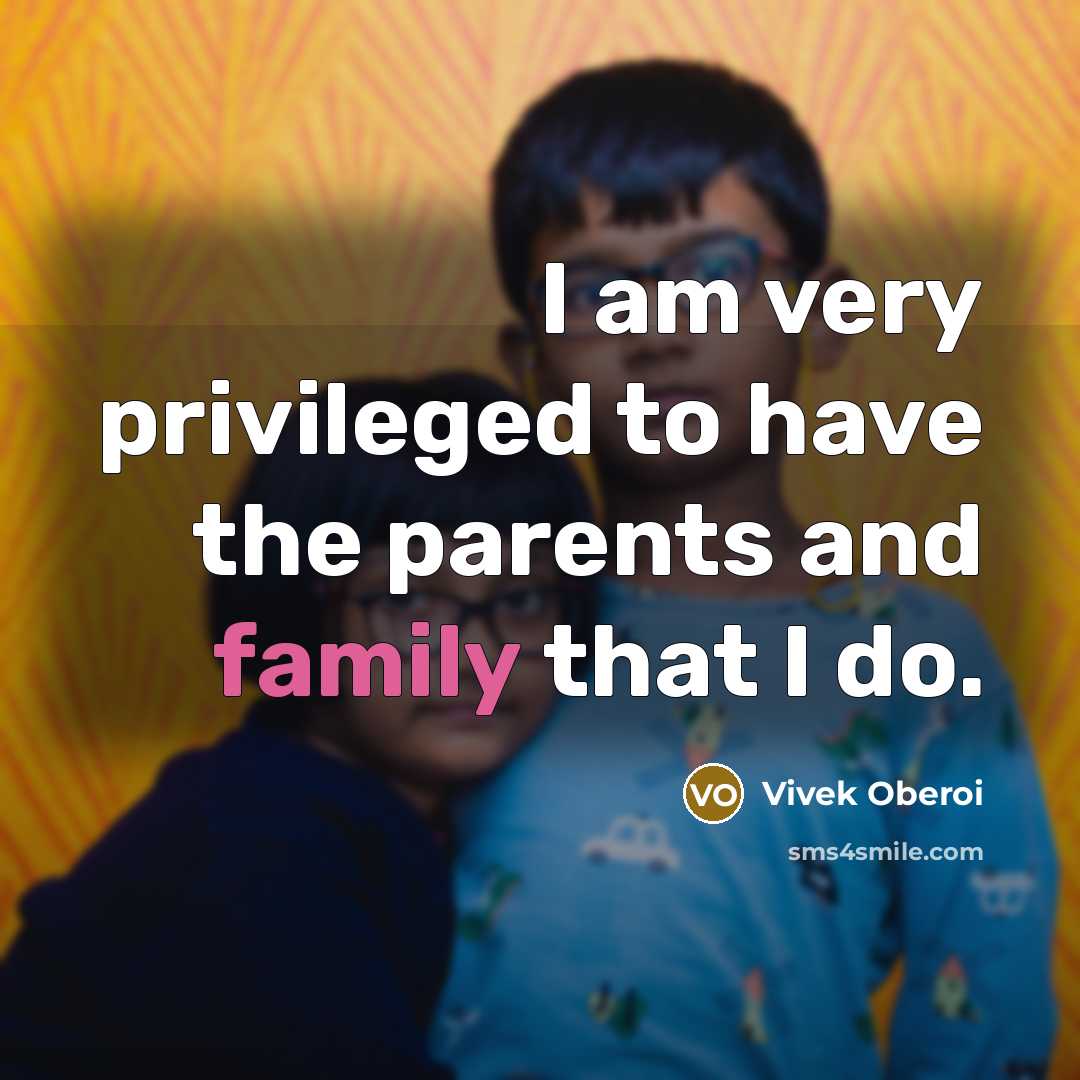 “I am very privileged to have the parents and family…” quote by Vivek Oberoi