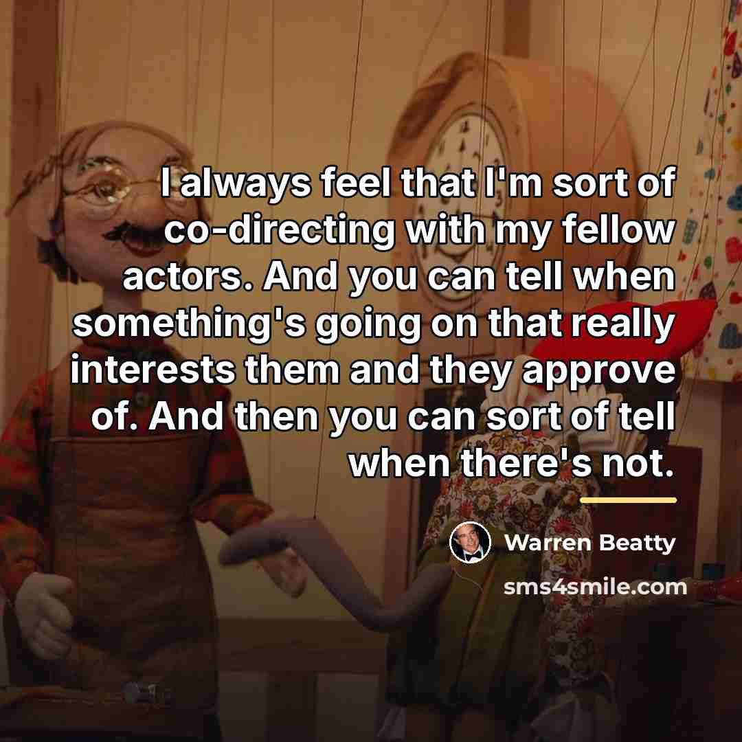 “I always feel that I'm sort of co-directing with my…” quote by Warren Beatty