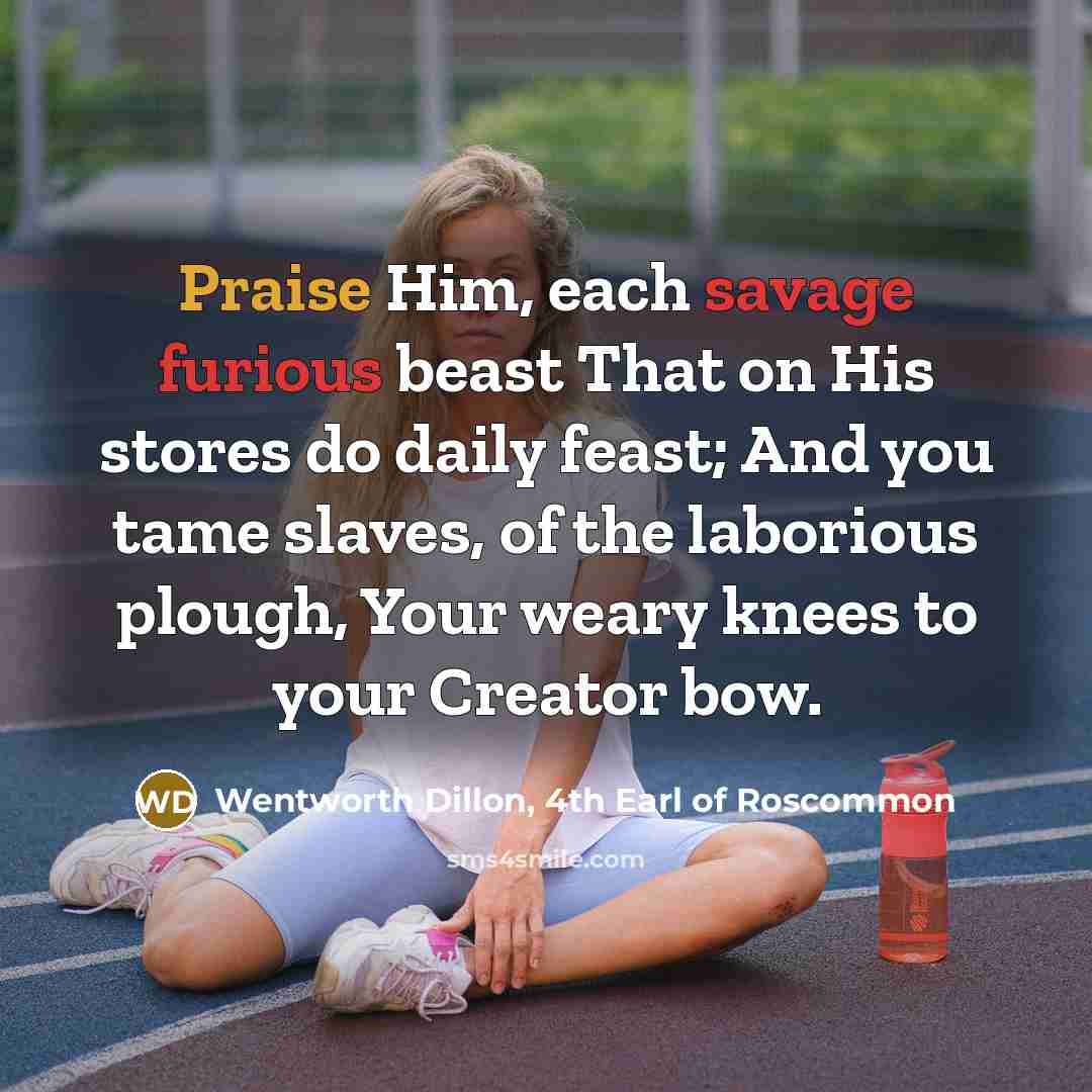 “Praise Him, each savage furious beast That on His stores…” quote by Wentworth Dillon, 4th Earl of Roscommon
