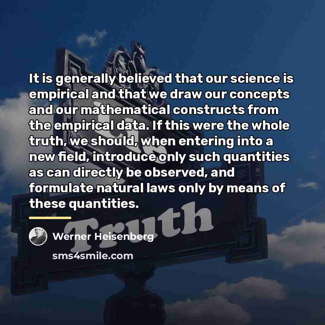 “It is generally believed that our science is empirical and…” quote by Werner Heisenberg