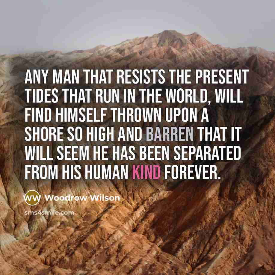 “Any man that resists the present tides that run in…” quote by Woodrow Wilson