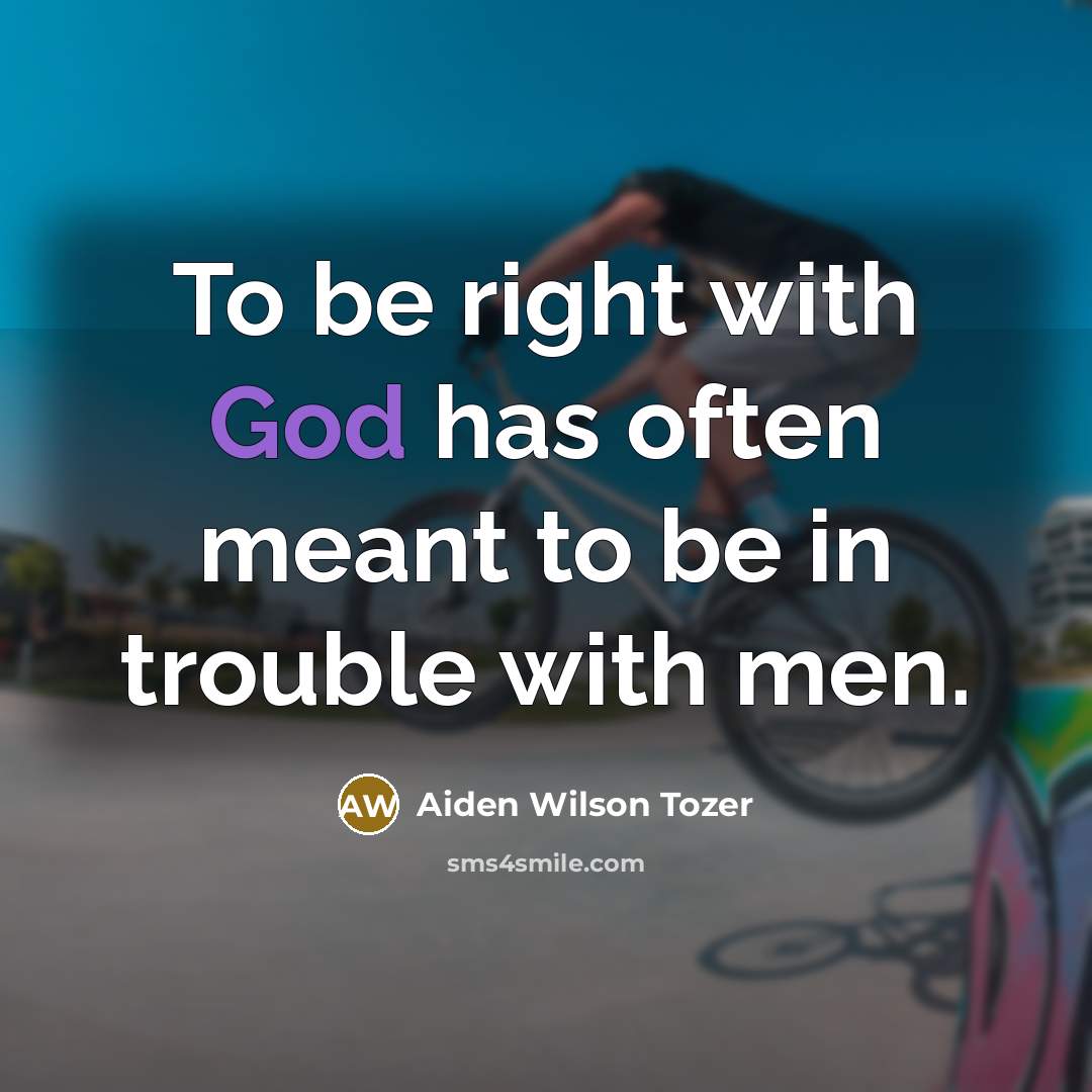 “To be right with God has often meant to be…” quote by Aiden Wilson Tozer