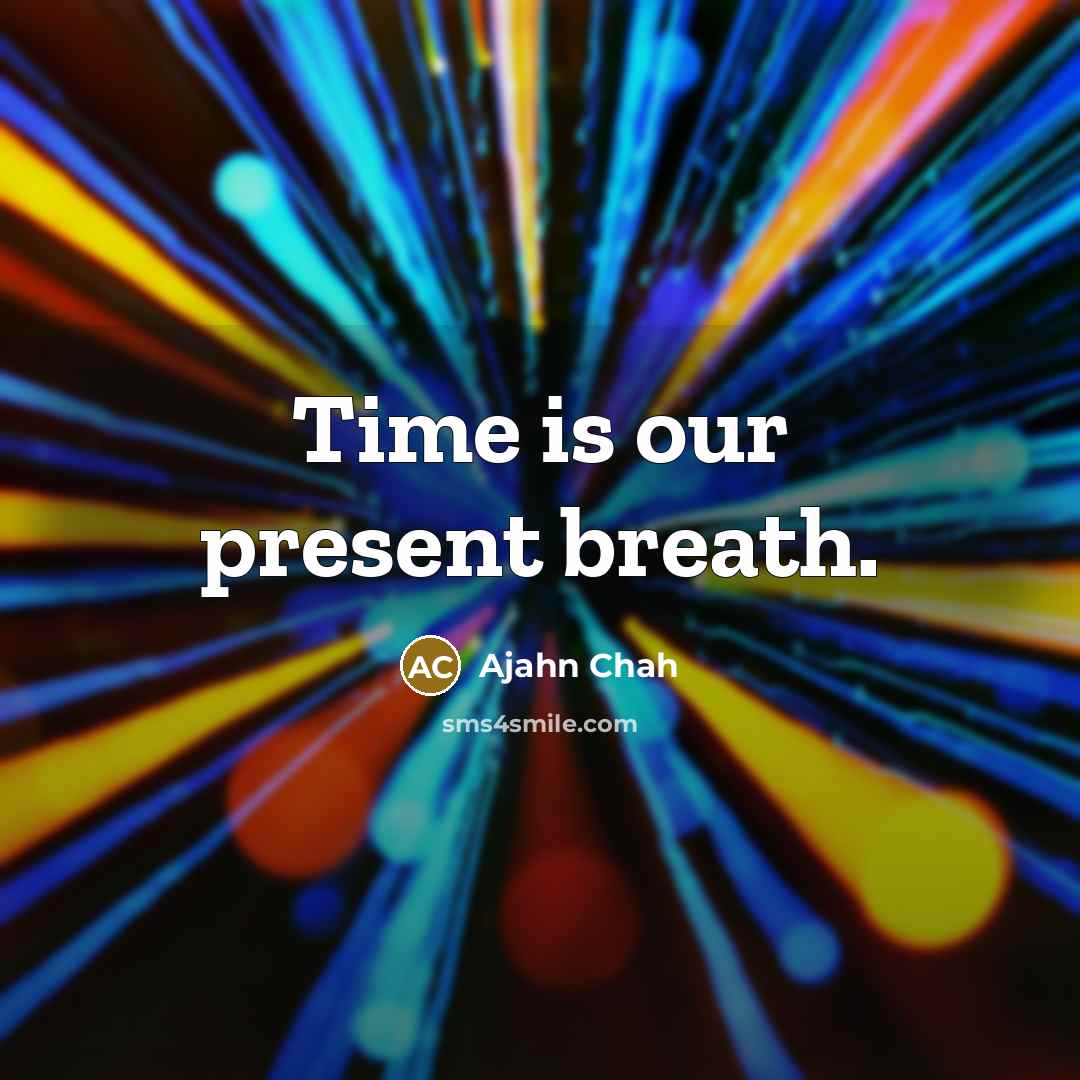 “Time is our present breath.” quote by Ajahn Chah
