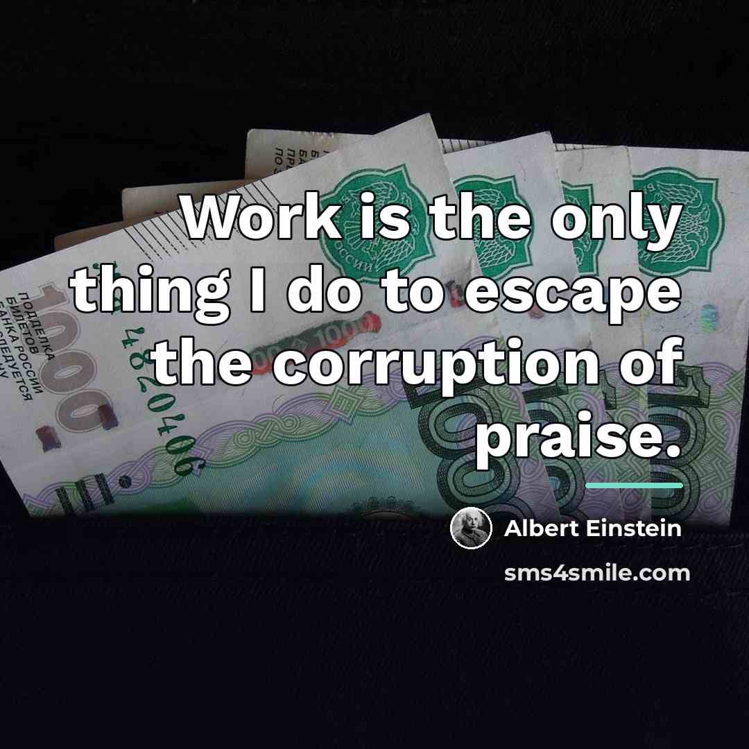 “Work is the only thing I do to escape the…” quote by Albert Einstein