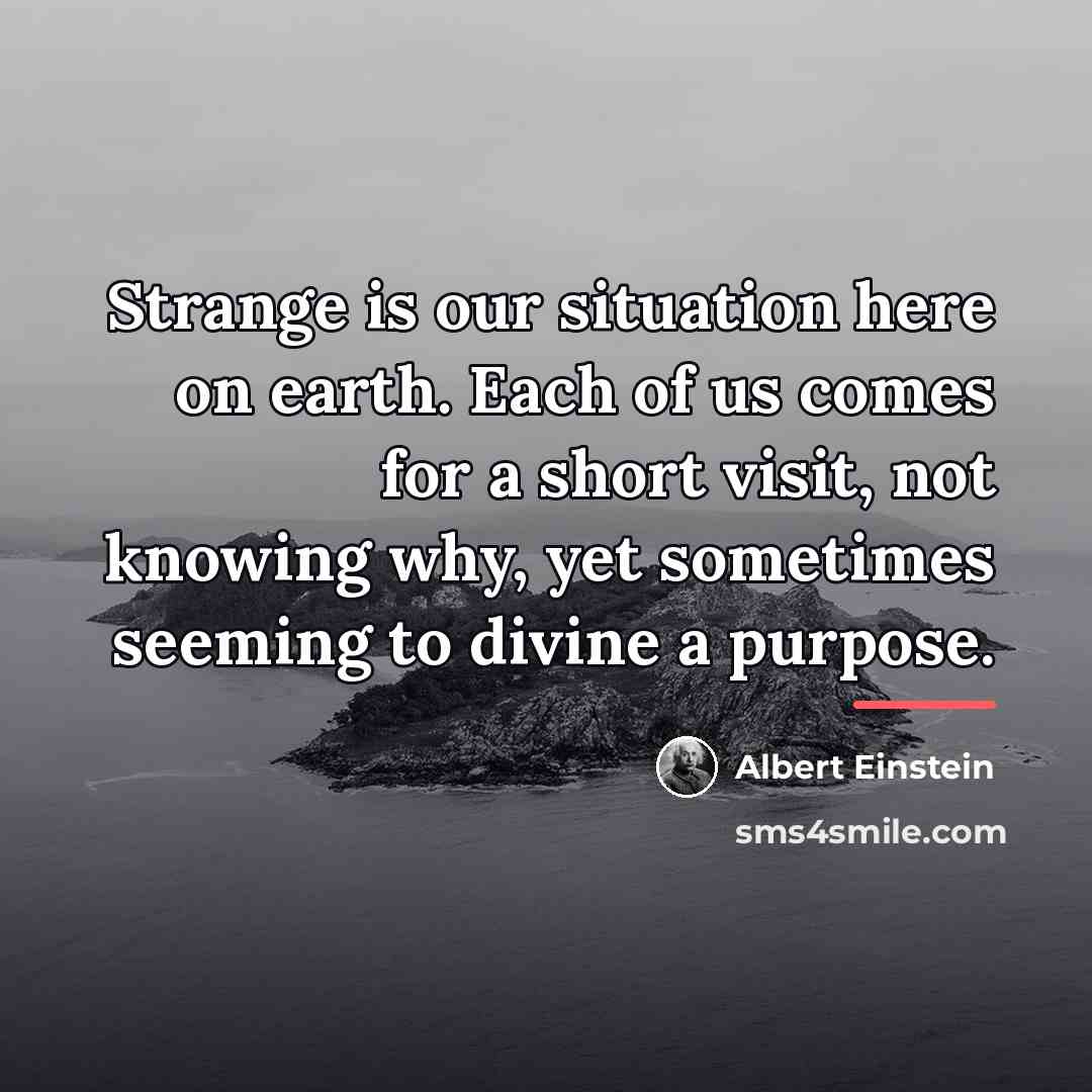 “Strange is our situation here on earth. Each of us…” quote by Albert Einstein