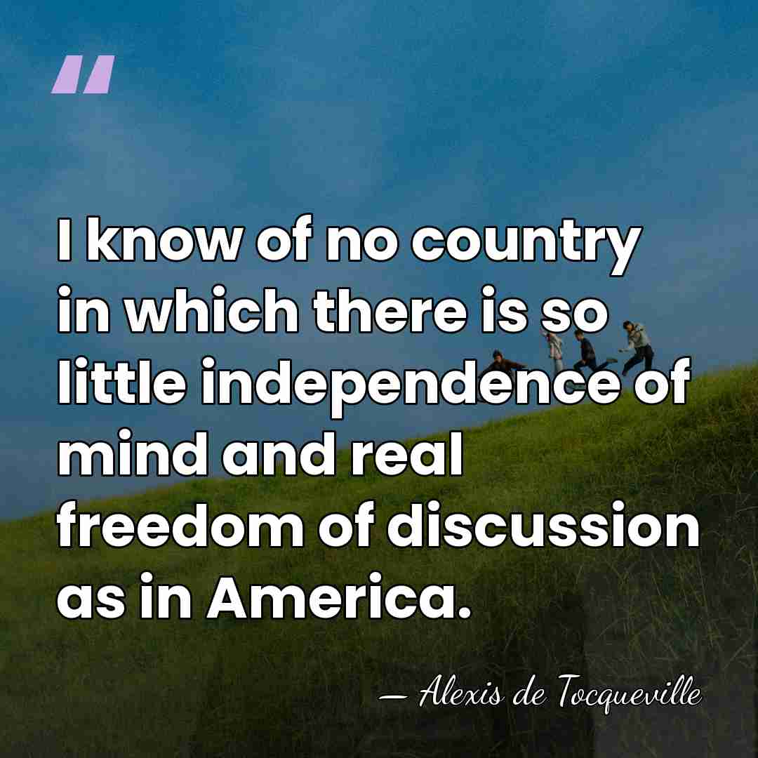 I know of no country in which there is so little independence&hellip; - Alexis de Tocqueville