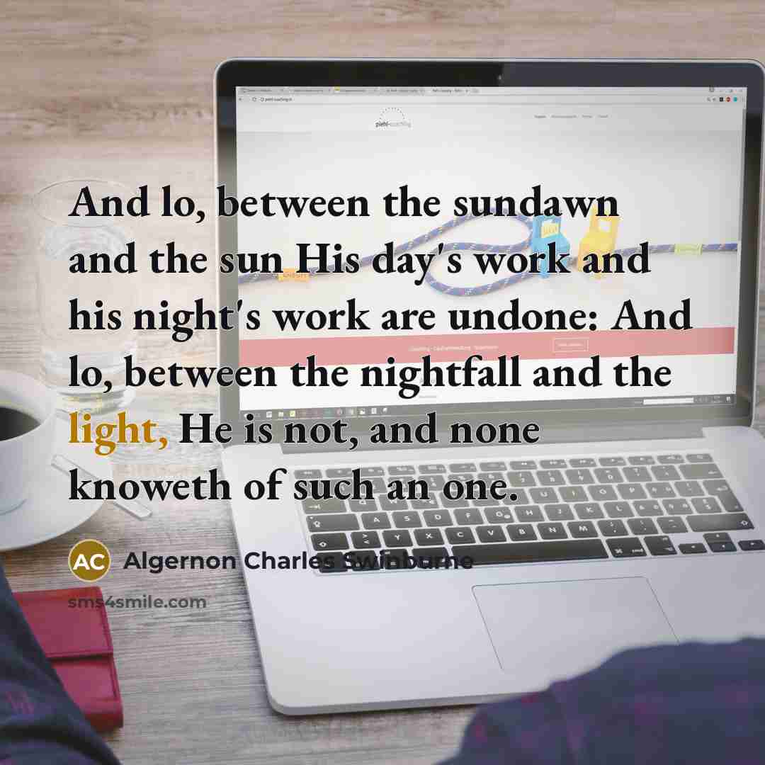 “And lo, between the sundawn and the sun His day's…” quote by Algernon Charles Swinburne